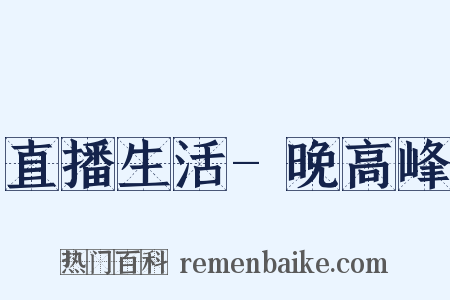 直播生活-晚高峰是什么意思的图片